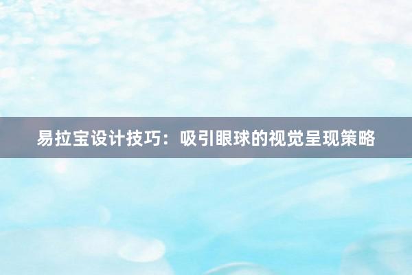 易拉宝设计技巧：吸引眼球的视觉呈现策略